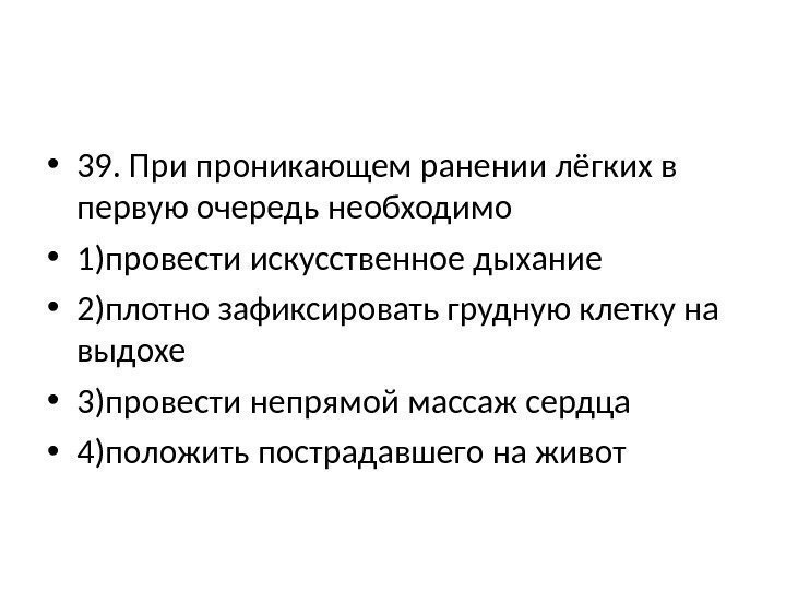  • 39. При проникающем ранении лёгких в первую очередь необходимо • 1)провести искусственное