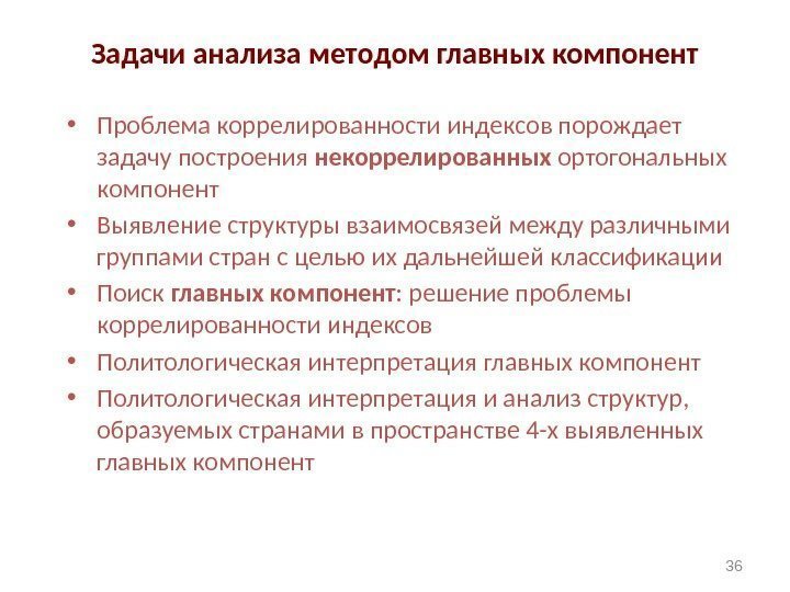 36 Задачи анализа методом главных компонент • Проблема коррелированности индексов порождает задачу построения некоррелированных