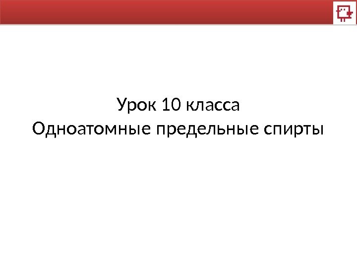 Урок 10 класса Одноатомные предельные спирты 