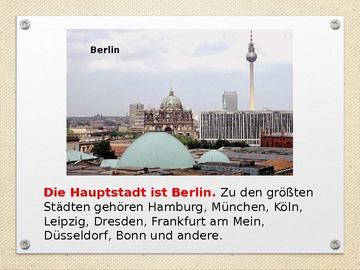 Die Hauptstadt ist Berlin.  Zu den größten Städten gehören Hamburg, München, Köln, 