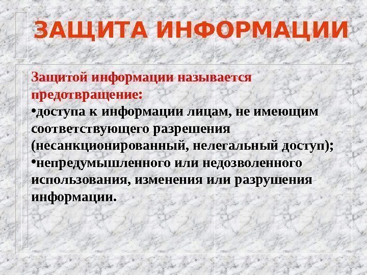 ЗАЩИТА ИНФОРМАЦИИ Защитой информации называется предотвращение:  • доступа к информации лицам, не имеющим