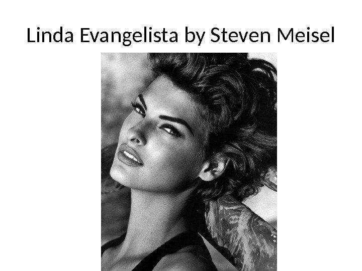 Linda Evangelista by Steven Meisel 