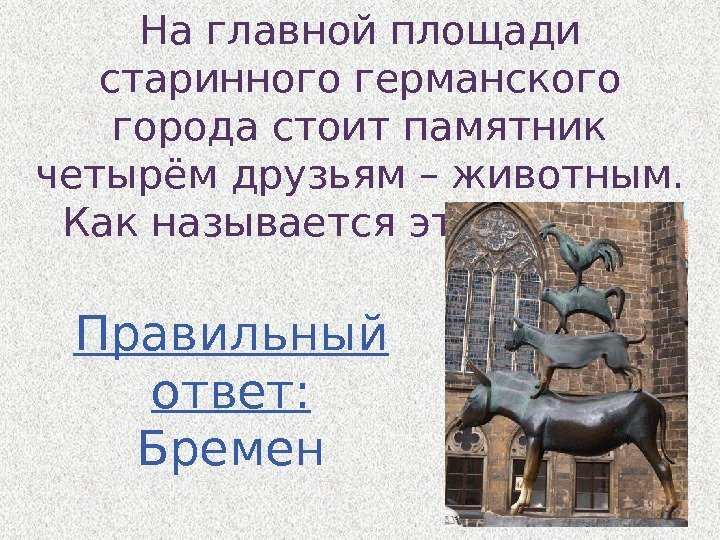 На главной площади старинного германского города стоит памятник четырём друзьям – животным.  Как