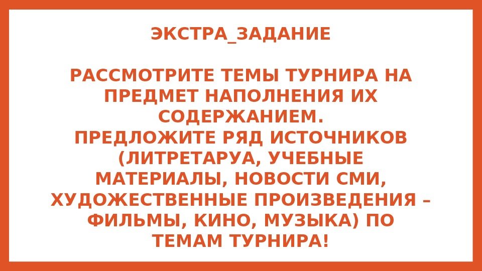 ЭКСТРА_ЗАДАНИЕ РАССМОТРИТЕ ТЕМЫ ТУРНИРА НА ПРЕДМЕТ НАПОЛНЕНИЯ ИХ СОДЕРЖАНИЕМ. ПРЕДЛОЖИТЕ РЯД ИСТОЧНИКОВ (ЛИТРЕТАРУА, УЧЕБНЫЕ