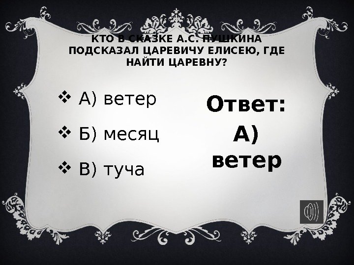 КТО В СКАЗКЕ А. С. ПУШКИНА ПОДСКАЗАЛ ЦАРЕВИЧУ ЕЛИСЕЮ, ГДЕ НАЙТИ ЦАРЕВНУ? Ответ: А)