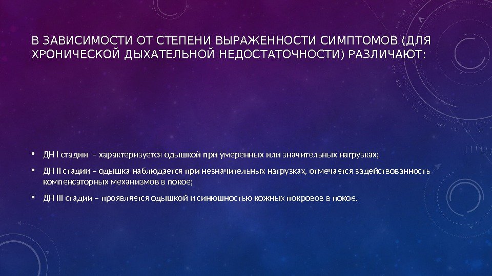 В ЗАВИСИМОСТИ ОТ СТЕПЕНИ ВЫРАЖЕННОСТИ СИМПТОМОВ (ДЛЯ ХРОНИЧЕСКОЙ ДЫХАТЕЛЬНОЙ НЕДОСТАТОЧНОСТИ) РАЗЛИЧАЮТ:  • ДН