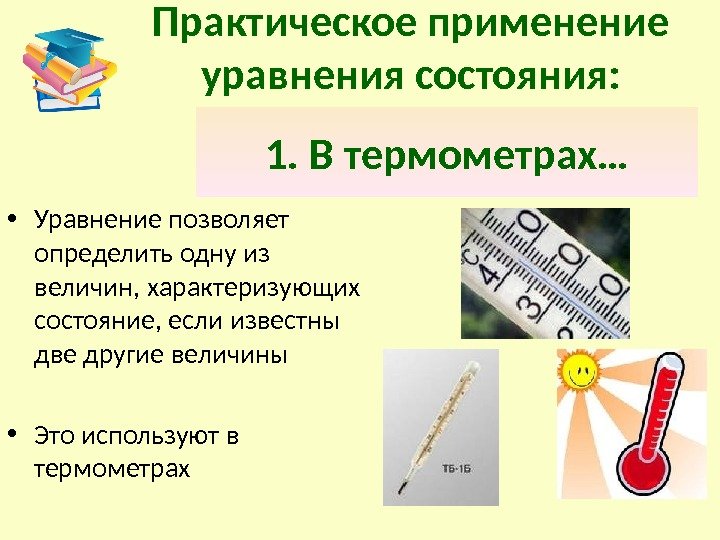 Практическое применение уравнения состояния: 1. В термометрах… • Уравнение позволяет определить одну из величин,