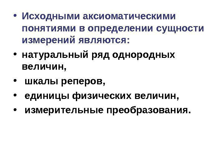  • Исходными аксиоматическими понятиями в определении сущности измерений являются: • натуральный ряд однородных