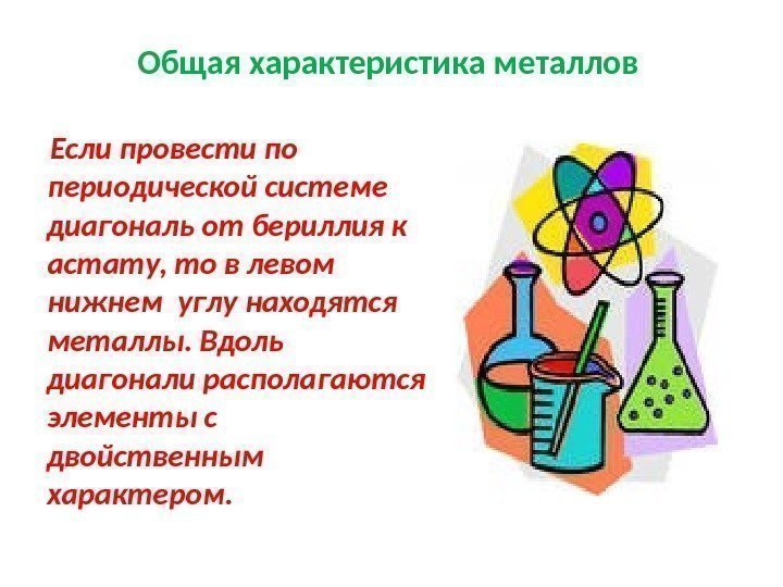 Общая характеристика металлов  Если провести по периодической системе диагональ от бериллия к астату,