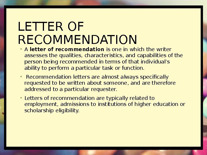 LETTER OF RECOMMENDATION • A letter of recommendation is one in which the writer