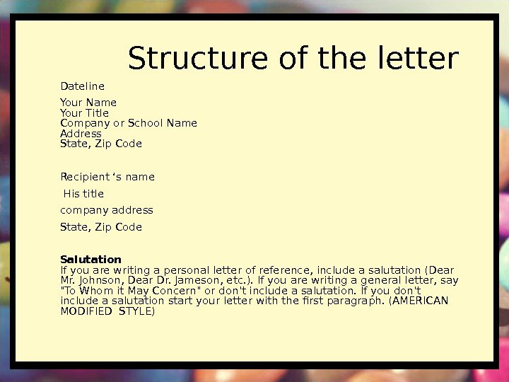 Structure of the letter Dateline Your Name Your Title Company or School Name Address