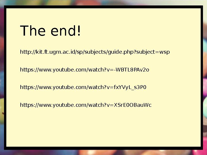 The end! http: //kit. ft. ugm. ac. id/sp/subjects/guide. php? subject=wsp https: //www. youtube. com/watch?