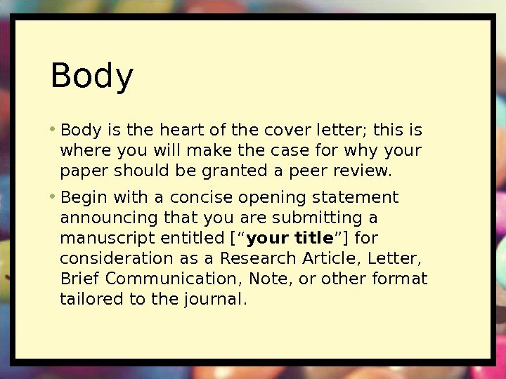 Body • Body is the heart of the cover letter; this is where you