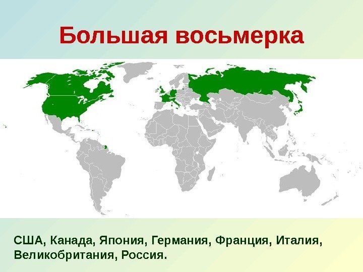 Большая восьмерка США, Канада, Япония, Германия, Франция, Италия,  Великобритания, Россия. 