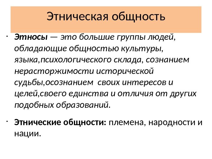 Этническая общность • Этносы  — это большие группы людей,  обладающие общностью культуры,