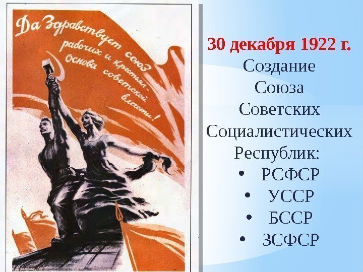 30 декабря 1922 г. Создание Союза Советских Социалистических Республик:  • РСФСР • УССР