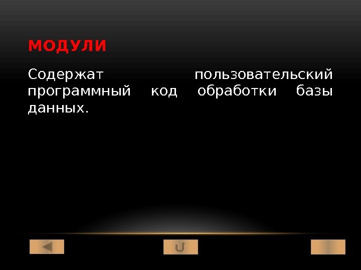 МОДУЛИ Содержат пользовательский программный код обработки базы данных. 