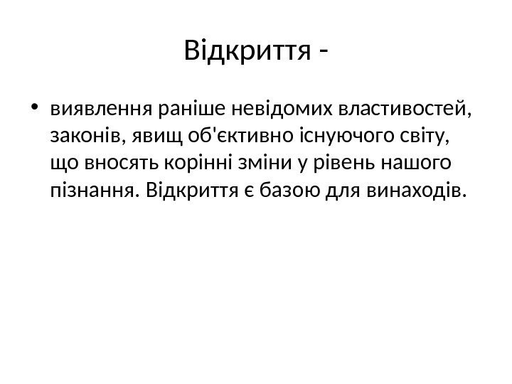 Відкриття - • виявлення раніше невідомих властивостей,  законів, явищ об'єктивно існуючого світу, 