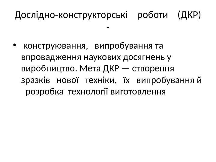 Дослідно-конструкторські  роботи  (ДКР) - •  конструювання,  випробування та впровадження наукових