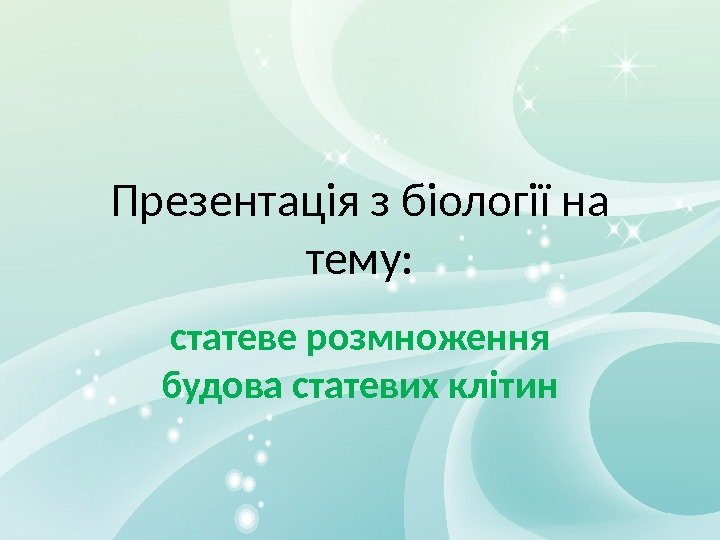 Презентація з біології на тему: статеве розмноження будова статевих клітин 