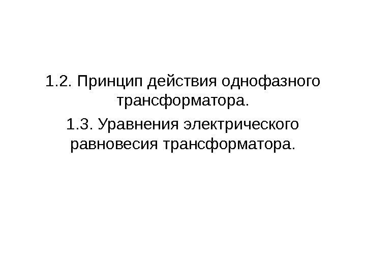 1. 2. Принцип действия однофазного трансформатора. 1. 3. Уравнения электрического равновесия трансформатора. 