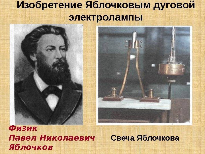 Изобретение Яблочковым дуговой электролампы В 1876 г. П. Н. Яблочков создал дуговую электрическую лампу.