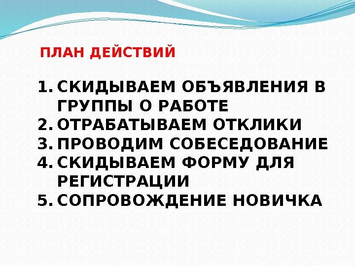 ПЛАН ДЕЙСТВИЙ 1. СКИДЫВАЕМ ОБЪЯВЛЕНИЯ В ГРУППЫ О РАБОТЕ 2. ОТРАБАТЫВАЕМ ОТКЛИКИ 3. ПРОВОДИМ