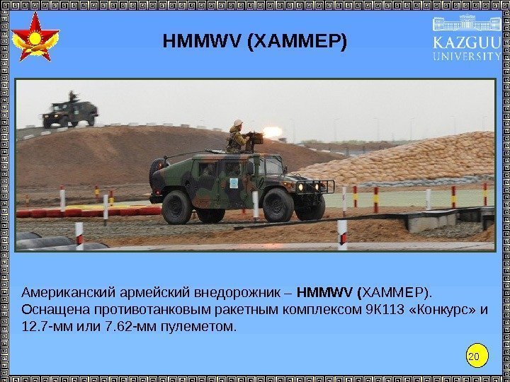 20 HMMWV (ХАММЕР) Американский армейский внедорожник – HMMWV ( ХАММЕР). Оснащена противотанковым ракетным комплексом