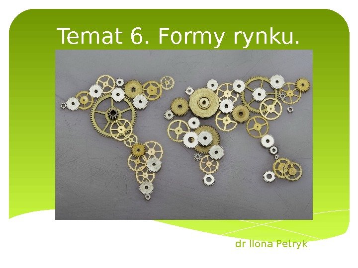 Temat 6. Formy rynku. dr Ilona Petryk  