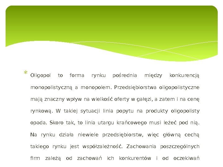  Oligopol to forma rynku pośrednia między konkurencją monopolistyczną a monopolem.  Przedsiębiorstwa oligopolistyczne