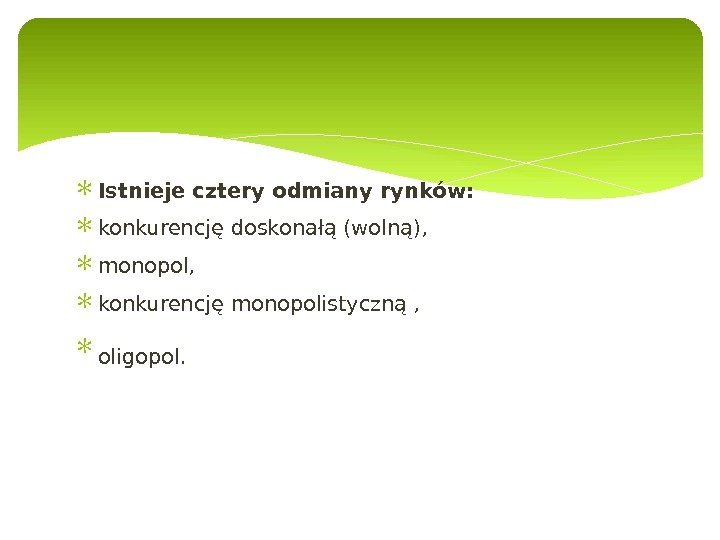 Istnieje cztery odmiany rynków:  konkurencję doskonałą (wolną),  monopol,  konkurencję monopolistyczną ,