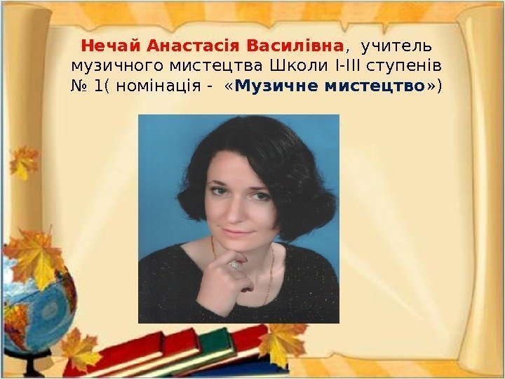 Нечай Анастасія Василівна ,  учитель музичного мистецтва Школи І-ІІІ ступенів № 1( номінація