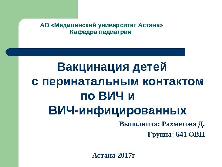 Вакцинация детей с перинатальным контактом по ВИЧ и  ВИЧ-инфицированных Выполнила: Рахметова Д. Группа: