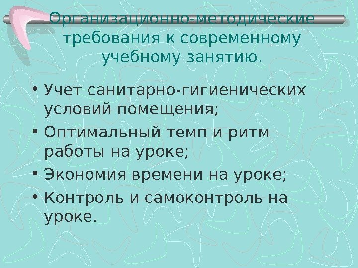 Организационно-методические требования к современному учебному занятию.  • Учет санитарно-гигиенических условий помещения;  •