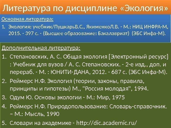 Литература по дисциплине «Экология» Основная литература: 1. Экология: учебник/Пушкарь. В. С. , Якименко. Л.