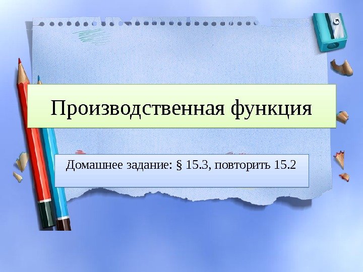 Производственная функция Домашнее задание: § 15. 3, повторить 15. 201 13 