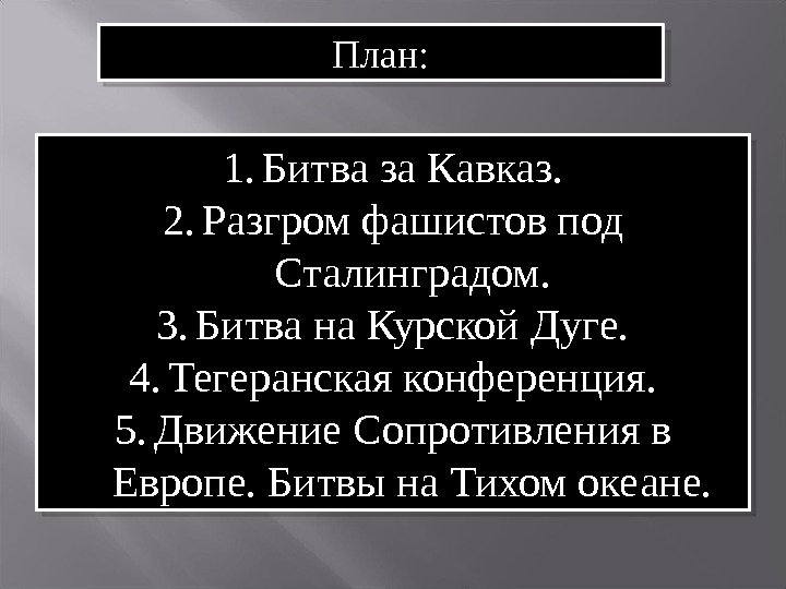 План: 1. Битва за Кавказ. 2. Разгром фашистов под Сталинградом. 3. Битва на Курской