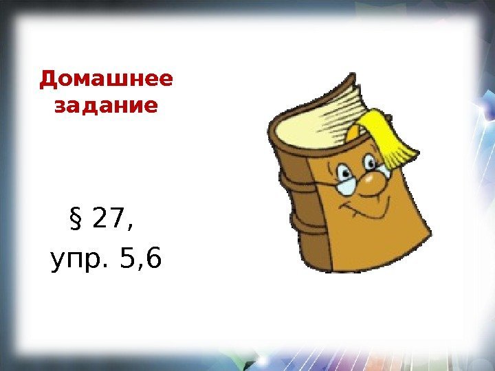 Домашнее задание § 27,  упр. 5, 6 