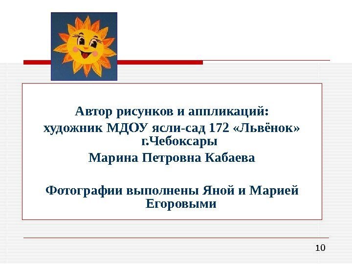  10 Автор рисунков и аппликаций: художник МДОУ ясли-сад 172 «Львёнок»  г. Чебоксары