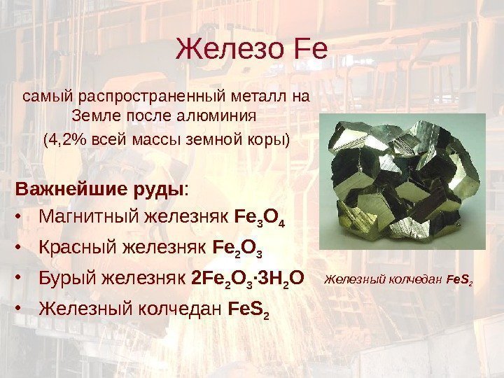 Железо Fe самый распространенный металл на Земле после алюминия (4, 2 всей массы земной