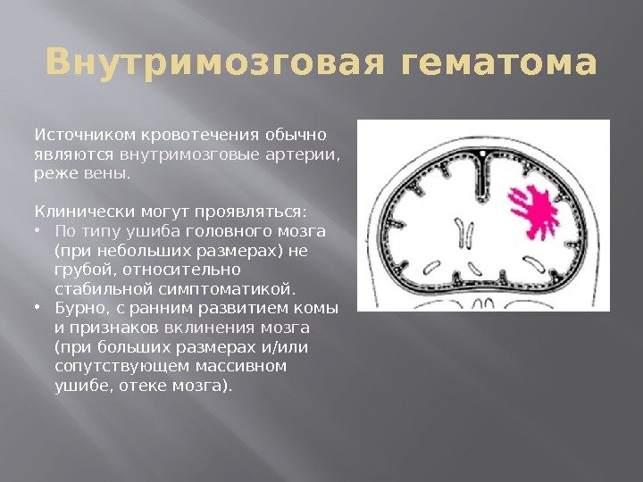 Внутримозговая гематома Источником кровотечения обычно являются внутримозговые артерии ,  реже вены.  Клинически