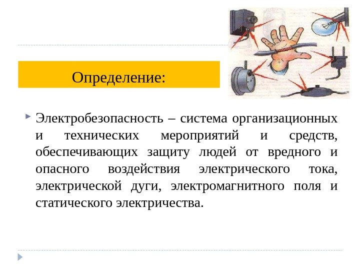 Определение:  Электробезопасность – система организационных и технических мероприятий и средств,  обеспечивающих защиту