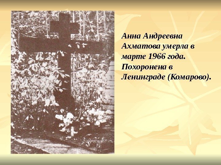 Анна Андреевна Ахматова умерла в марте 1966 года.  Похоронена в Ленинграде (Комарово). 