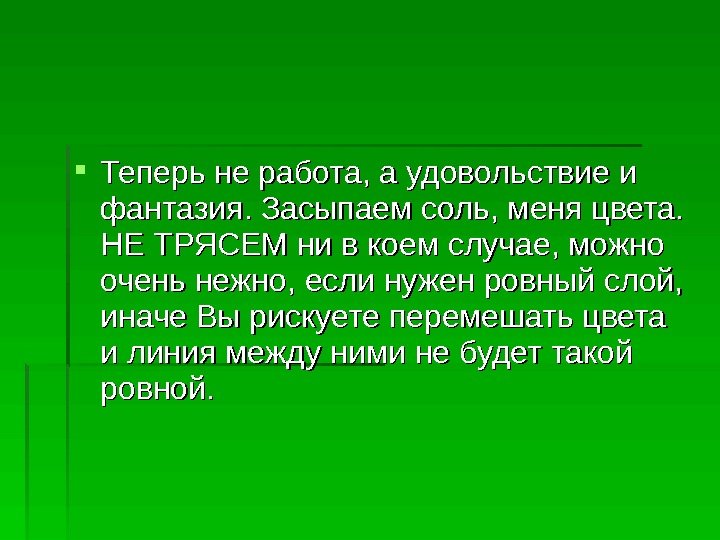  Теперь не работа, а удовольствие и фантазия. Засыпаем соль, меня цвета.  НЕ