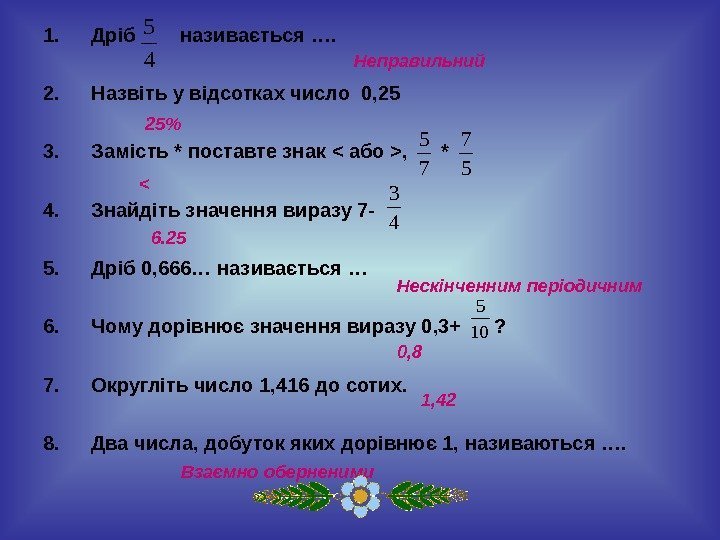 1. Дріб  називається …. 2. Назвіть у відсотках число 0, 25 3. Замість