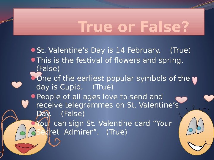    True or False?  St. Valentine’s Day is 14 February. (True)