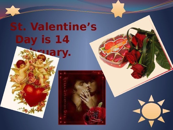 St. Valentine’s Day is 14 February. 