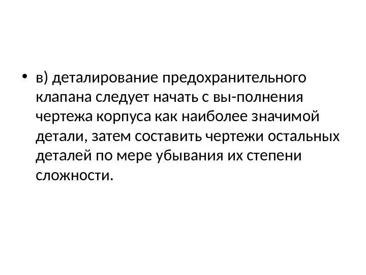  • в) деталирование предохранительного клапана следует начать с вы-полнения чертежа корпуса как наиболее