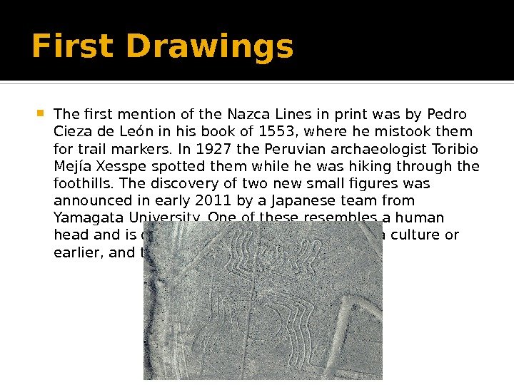First Drawings The first mention of the Nazca Lines in print was by Pedro