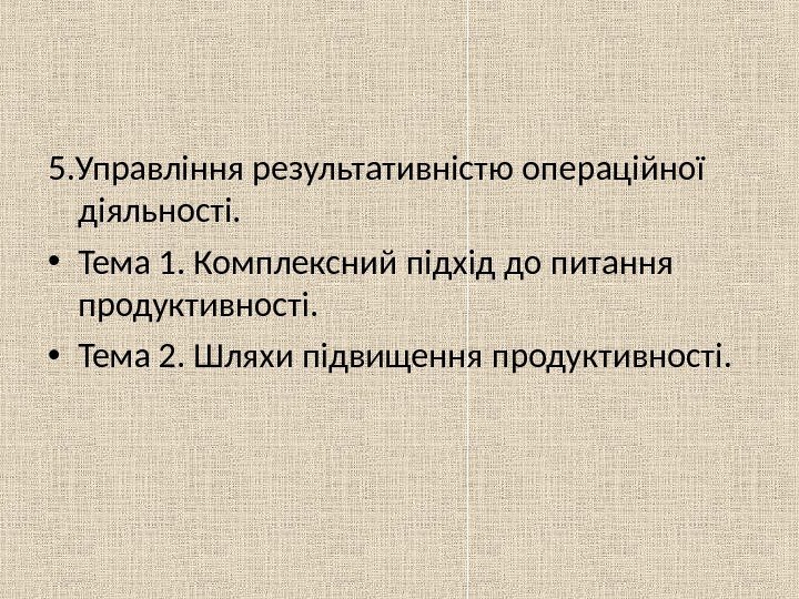 5. Управління результативністю операційної діяльності.  • Тема 1. Комплексний підхід до питання продуктивності.